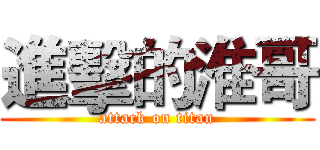 進擊的淮哥 (attack on titan)