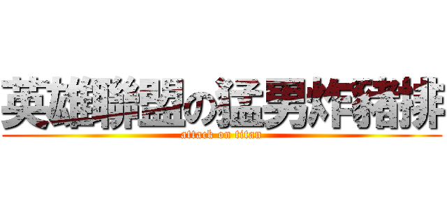 英雄聯盟の猛男炸豬排 (attack on titan)