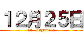 １２月２５日 (25  Dezember)