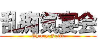 乱痴気宴会 (Cherry Festb)