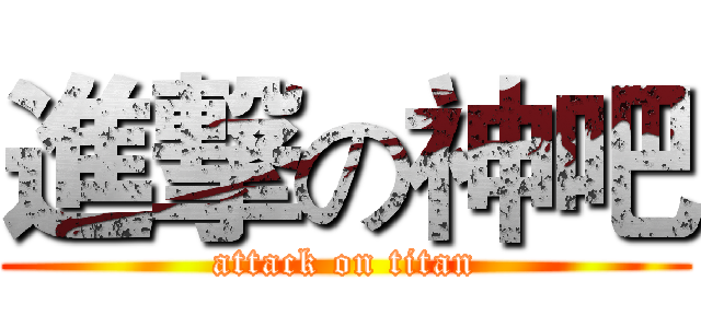 進撃の神吧 (attack on titan)