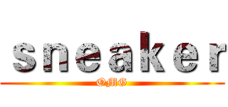ｓｎｅａｋｅｒ (OMG)