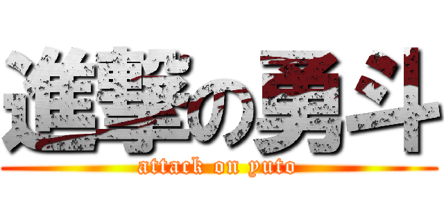 進撃の勇斗 (attack on yuto)