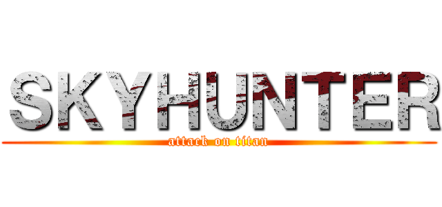 ＳＫＹＨＵＮＴＥＲ (attack on titan)