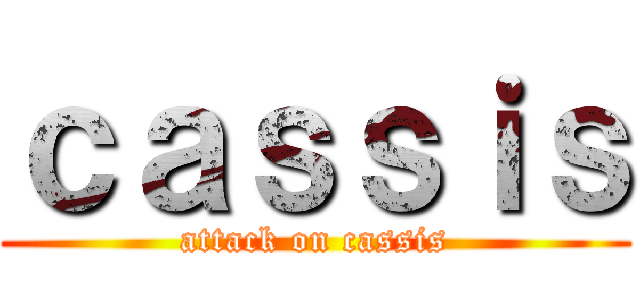 ｃａｓｓｉｓ (attack on cassis)