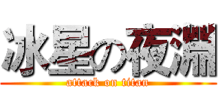 冰星の夜淵 (attack on titan)
