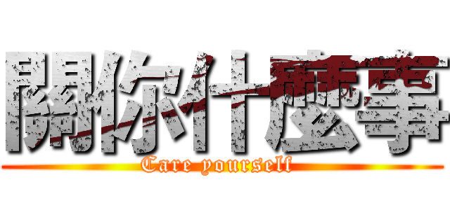 關你什麼事 (Care yourself )