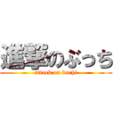 進撃のぶっち (attack on buchi)