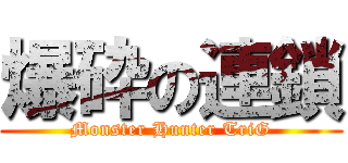爆砕の連鎖 (Monster Hunter TriG)