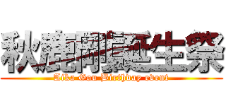 秋鹿剛誕生祭 (Aika Gou Birthday event)