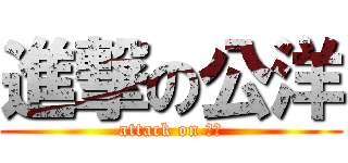 進撃の公洋 (attack on 公洋)