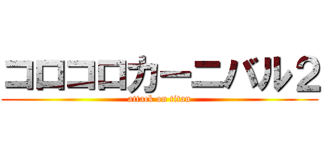 コロコロカーニバル２ (attack on titan)