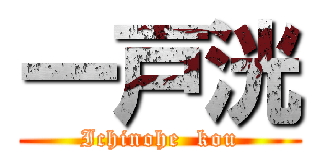 一戸洸 (Ichinohe  kou)
