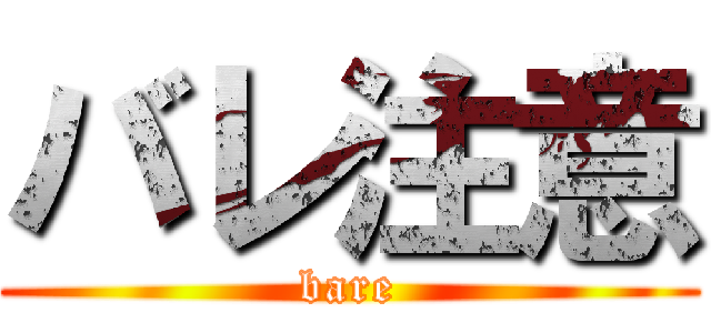 バレ注意 (bare)