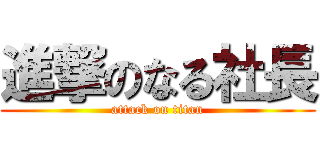 進撃のなる社長 (attack on titan)