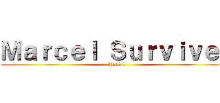 Ｍａｒｃｅｌ Ｓｕｒｖｉｖｅｓ (Part 1)