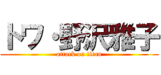 トワ・野沢雅子 (attack on titan)