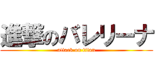 進撃のバレリーナ (attack on titan)