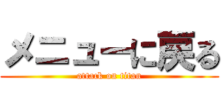 メニューに戻る (attack on titan)