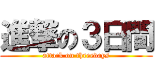 進撃の３日間 (attack on threedays)