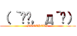 （ ｀ิิ，д´ิ） (BROTHERS)