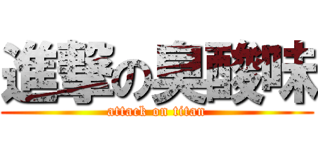 進撃の臭酸味 (attack on titan)