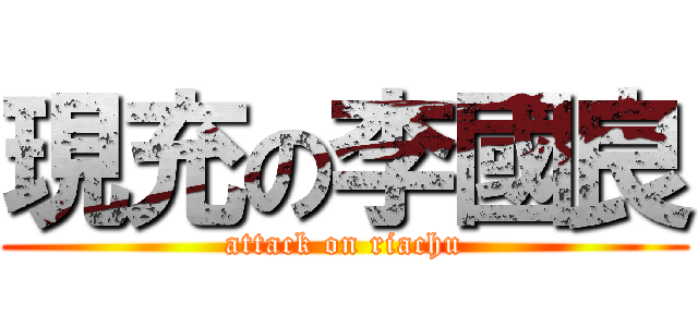 現充の李國良 (attack on riachu)