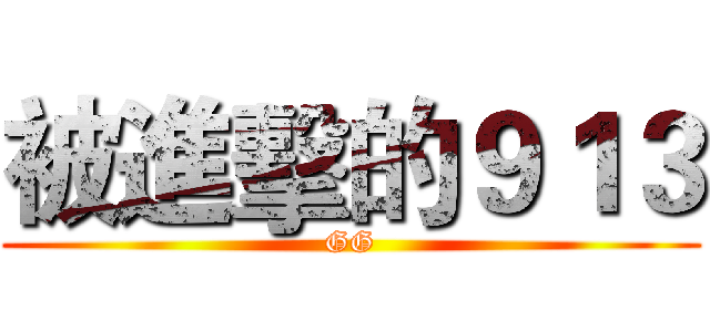 被進擊的９１３ (GG)