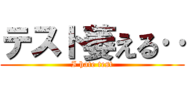 テスト萎える‥ (I hate test)