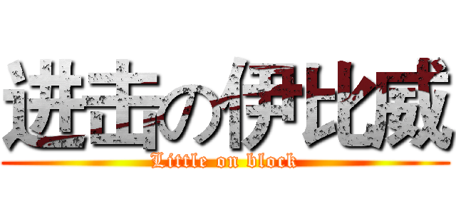 进击の伊比威 (Little on block)