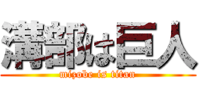 溝部は巨人 (mizobe is titan)