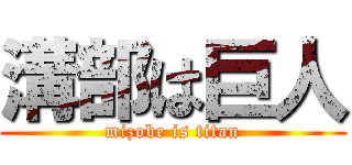 溝部は巨人 (mizobe is titan)