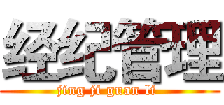 经纪管理 (jing ji guan li )