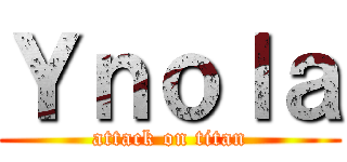 Ｙｎｏｌａ (attack on titan)