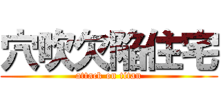 穴吹欠陥住宅 (attack on titan)