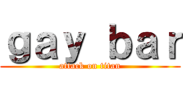 ｇａｙ ｂａｒ (attack on titan)