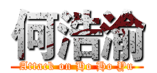 何浩渝 (Attack on Ho Ho Yu)