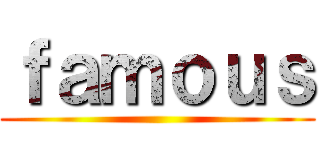 ｆａｍｏｕｓ ()