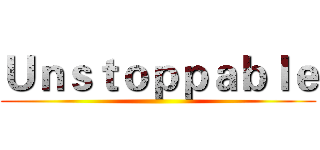 Ｕｎｓｔｏｐｐａｂｌｅ ()