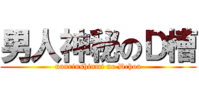 男人神秘のＤ槽 (nanrinshinmi no Dchoa)