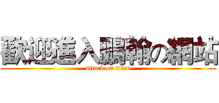 歡迎進入鵬翰の網站 (attack on titan)