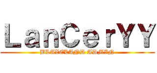 ＬａｎＣｅｒＹＹ (BLAZELAND ADMIN)