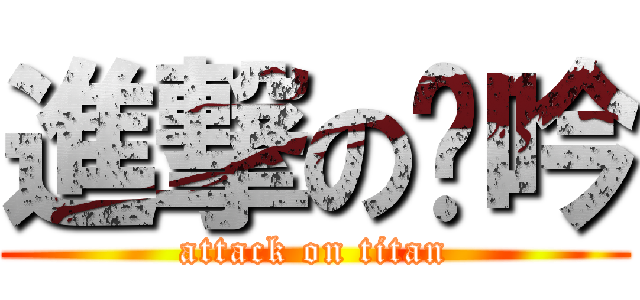 進撃の芷吟 (attack on titan)