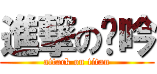 進撃の芷吟 (attack on titan)