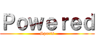 Ｐｏｗｅｒｅｄ (Sports)