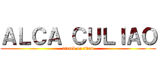 ＡＬＣＡ ＣＵＬＩＡＯ (attack on titan)