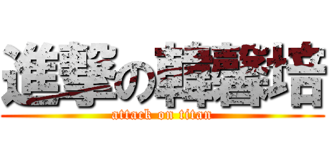 進撃の韓馨培 (attack on titan)
