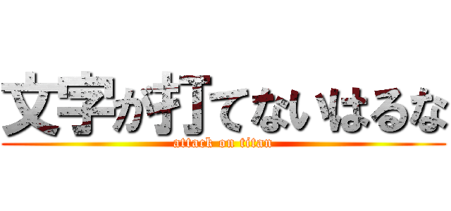 文字が打てないはるな (attack on titan)