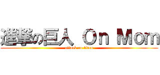 進撃の巨人 Ｏｎ Ｍｏｍ (attack on titan)