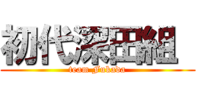 初代深田組  (team Fukada)